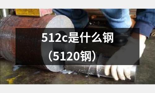 512c是什么鋼(5120鋼)