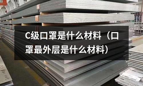 C級口罩是什么材料(口罩最外層是什么材料)