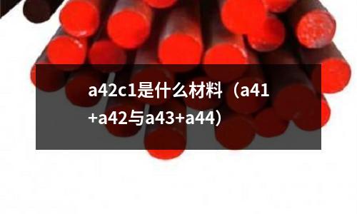 a42c1是什么材料(a41+a42與a43+a44)