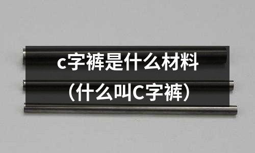 c字褲是什么材料（什么叫C字褲）