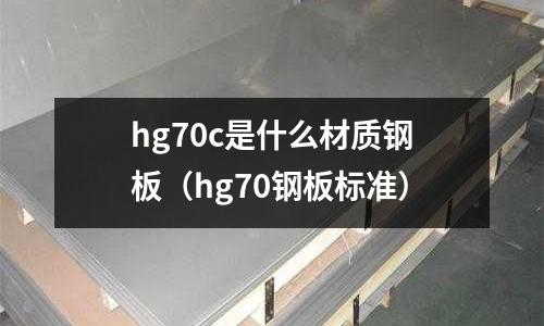 hg70c是什么材質鋼板(hg70鋼板標準)