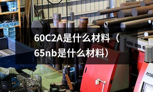 60C2A是什么材料（65nb是什么材料）