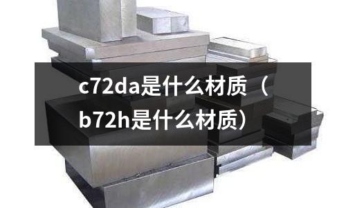 c72da是什么材質(zhì)（b72h是什么材質(zhì)）