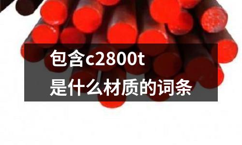 包含c2800t是什么材質的詞條