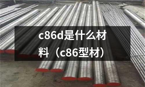 c86d是什么材料(c86型材)