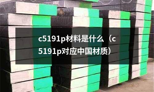 c5191p材料是什么（c5191p對應中國材質）