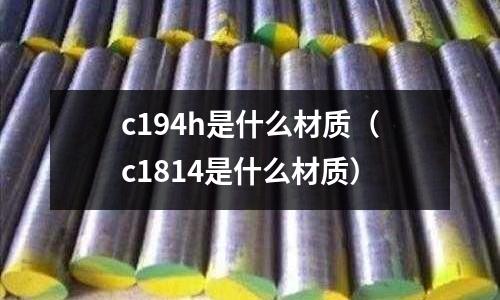 c194h是什么材質(c1814是什么材質)