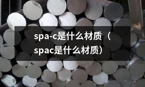 spa-c是什么材質(spac是什么材質)