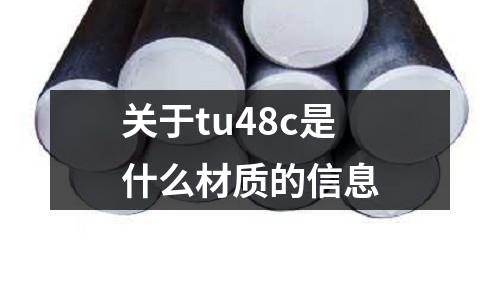 關(guān)于tu48c是什么材質(zhì)的信息