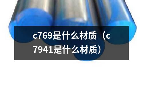 c769是什么材質(c7941是什么材質)