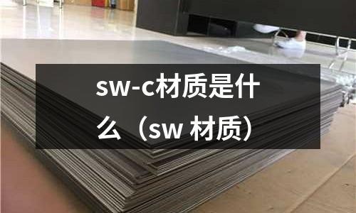 sw-c材質是什么(sw 材質)