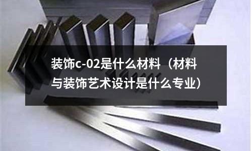 裝飾c-02是什么材料(材料與裝飾藝術設計是什么專業)