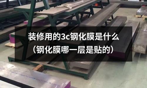 裝修用的3c鋼化膜是什么(鋼化膜哪一層是貼的)
