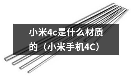 小米4c是什么材質的(小米手機4C)