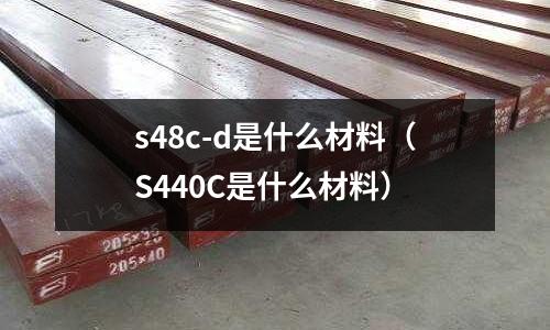 s48c-d是什么材料(S440C是什么材料)