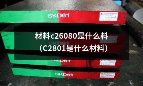 材料c26080是什么料(C2801是什么材料)