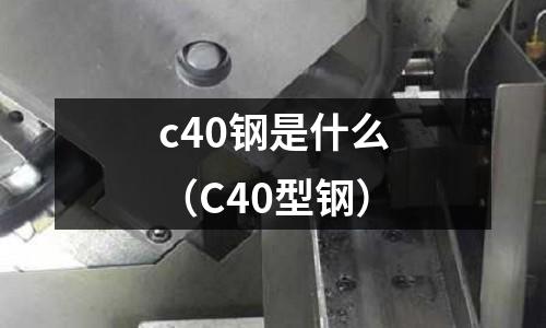 c40鋼是什么(C40型鋼)