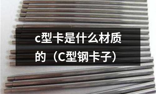 c型卡是什么材質的(C型鋼卡子)