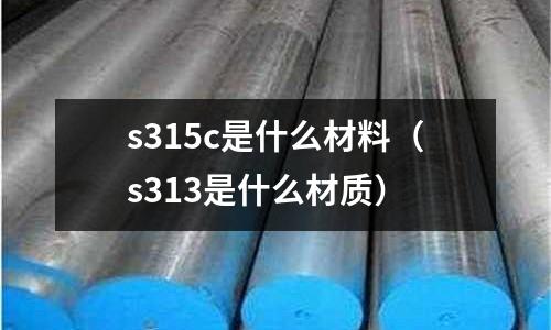 s315c是什么材料（s313是什么材質）