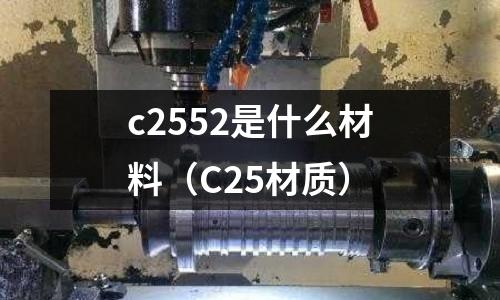 c2552是什么材料（C25材質）