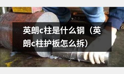 英朗c柱是什么鋼（英朗c柱護板怎么拆）