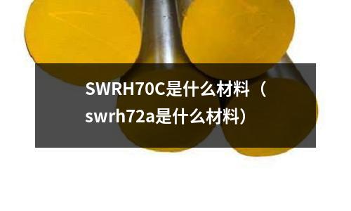 SWRH70C是什么材料(swrh72a是什么材料)