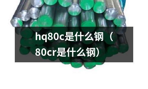 hq80c是什么鋼(80cr是什么鋼)