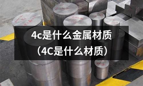 4c是什么金屬材質(4C是什么材質)