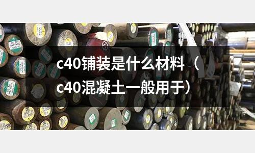 c40鋪裝是什么材料(c40混凝土一般用于)