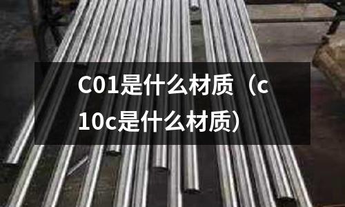 C01是什么材質(c10c是什么材質)