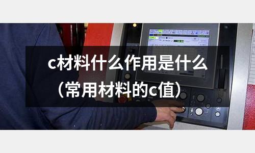 c材料什么作用是什么(常用材料的c值)