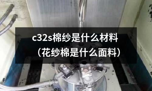 c32s棉紗是什么材料(花紗棉是什么面料)