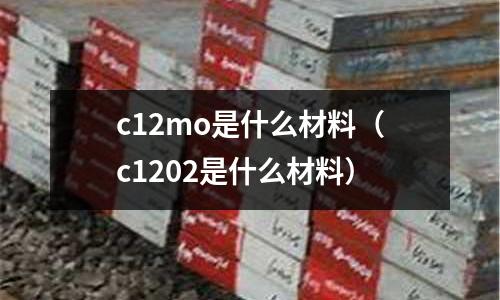 c12mo是什么材料(c1202是什么材料)