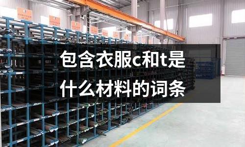 包含衣服c和t是什么材料的詞條