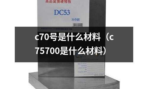 c70號是什么材料(c75700是什么材料)