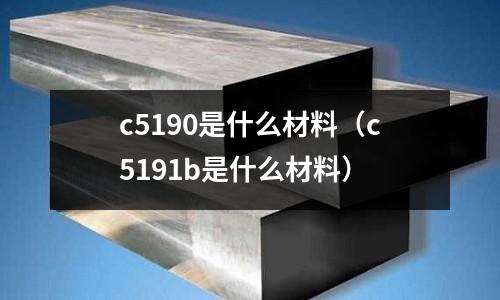 c5190是什么材料(c5191b是什么材料)