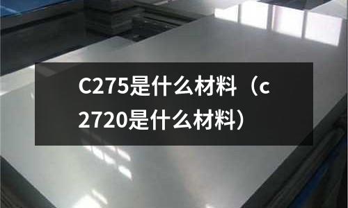 C275是什么材料（c2720是什么材料）