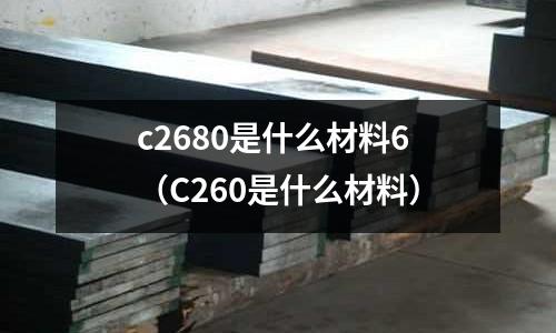 c2680是什么材料6(C260是什么材料)