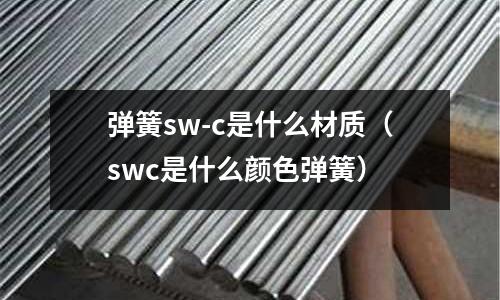 彈簧sw-c是什么材質（swc是什么顏色彈簧）