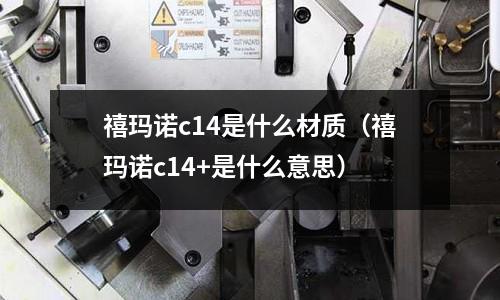 禧瑪諾c14是什么材質(禧瑪諾c14+是什么意思)