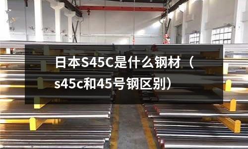 日本S45C是什么鋼材(s45c和45號鋼區別)