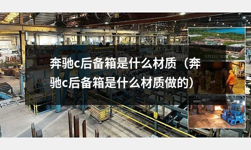 奔馳c后備箱是什么材質(奔馳c后備箱是什么材質做的)