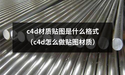 c4d材質貼圖是什么格式(c4d怎么做貼圖材質)