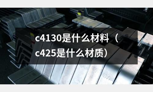 c4130是什么材料(c425是什么材質)