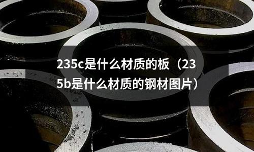 235c是什么材質的板(235b是什么材質的鋼材圖片)