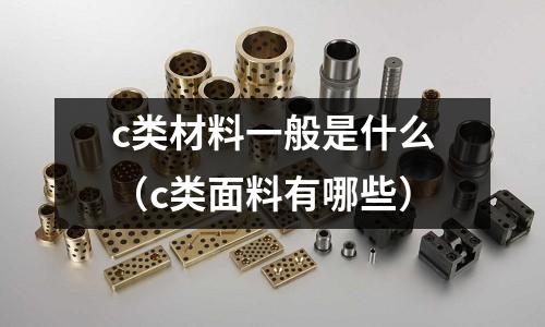 c類材料一般是什么(c類面料有哪些)