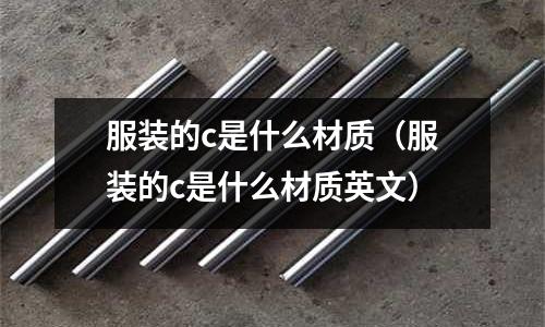 服裝的c是什么材質（服裝的c是什么材質英文）