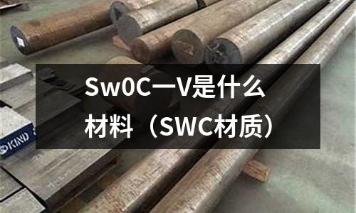 Sw0C一V是什么材料(SWC材質)