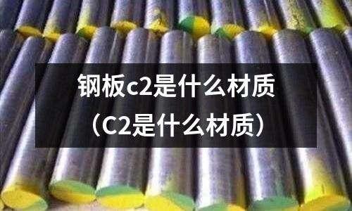 鋼板c2是什么材質(C2是什么材質)