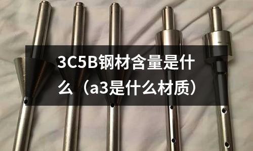 3C5B鋼材含量是什么(a3是什么材質)